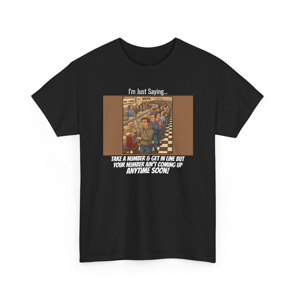 I'm Just Saying... Take a Number & Get in Line Funny Sarcastic T-Shirt | Passive Aggressive Humor Tee | Funny Gift For Him Her