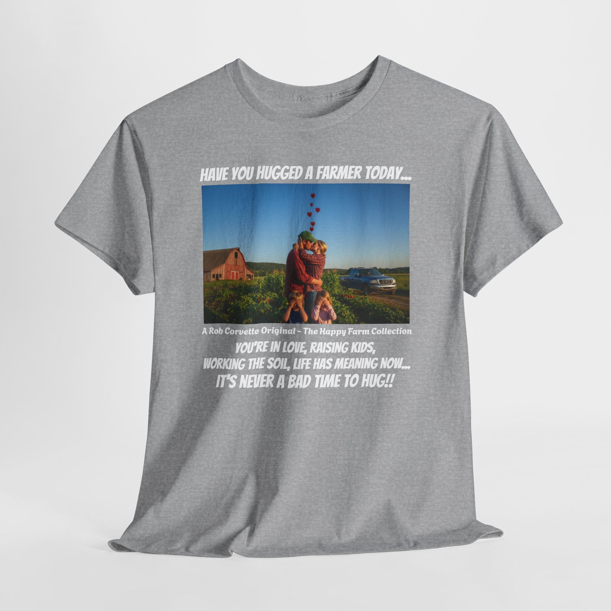 Have You Hugged A Farmer Today Shirt - You're In Love Raising Kids Working The Soil Life Has Meaning - It's Never A Bad Time To Hug - Happy Farm Collection Tee