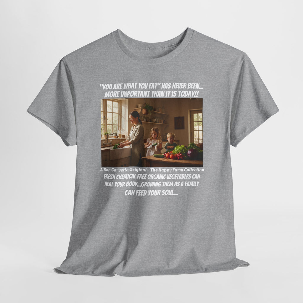 You Are What You Eat Shirt - Fresh Chemical Free Organic Vegetables Heal Your Body Growing Them As A Family Feeds Your Soul - Happy Farm Tee