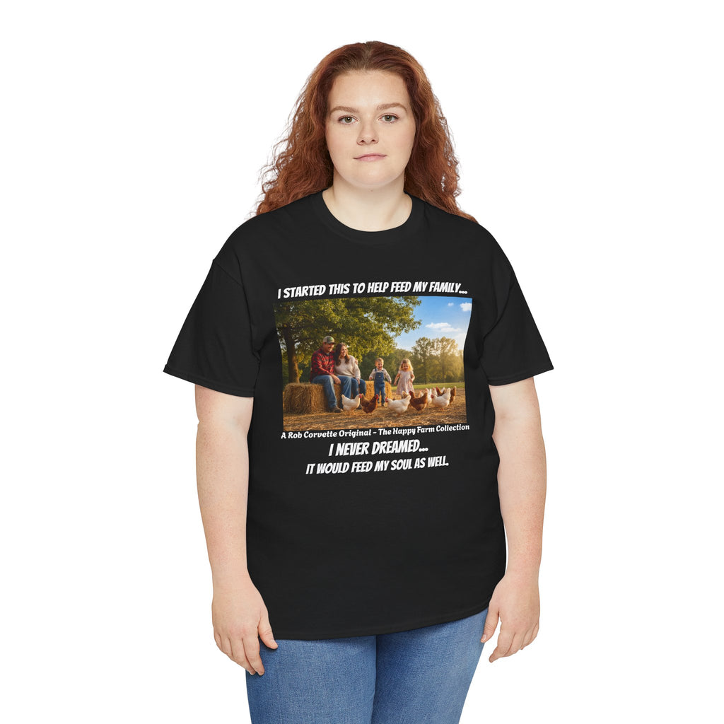 I Started This To Help Feed My Family Farm Shirt - I Never Dreamed It Would Feed My Soul - Happy Farm Collection Tee - Homestead Gift