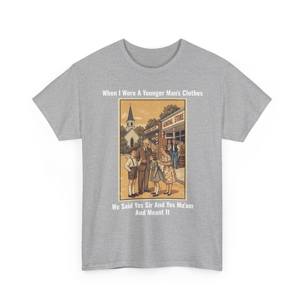 When I Wore A Younger Man's Clothes - We Said Yes Sir And Yes Ma'am And Meant It - Vintage Nostalgia Tee - Gift for Dad - Father's Day