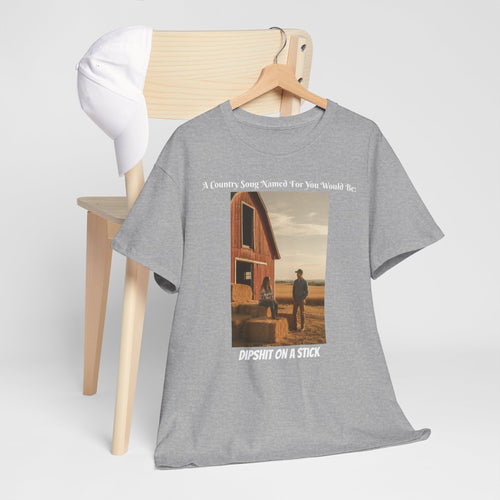 Dipshit On A Stick Shirt - Funny Country Song Name Sarcastic Humor Tee