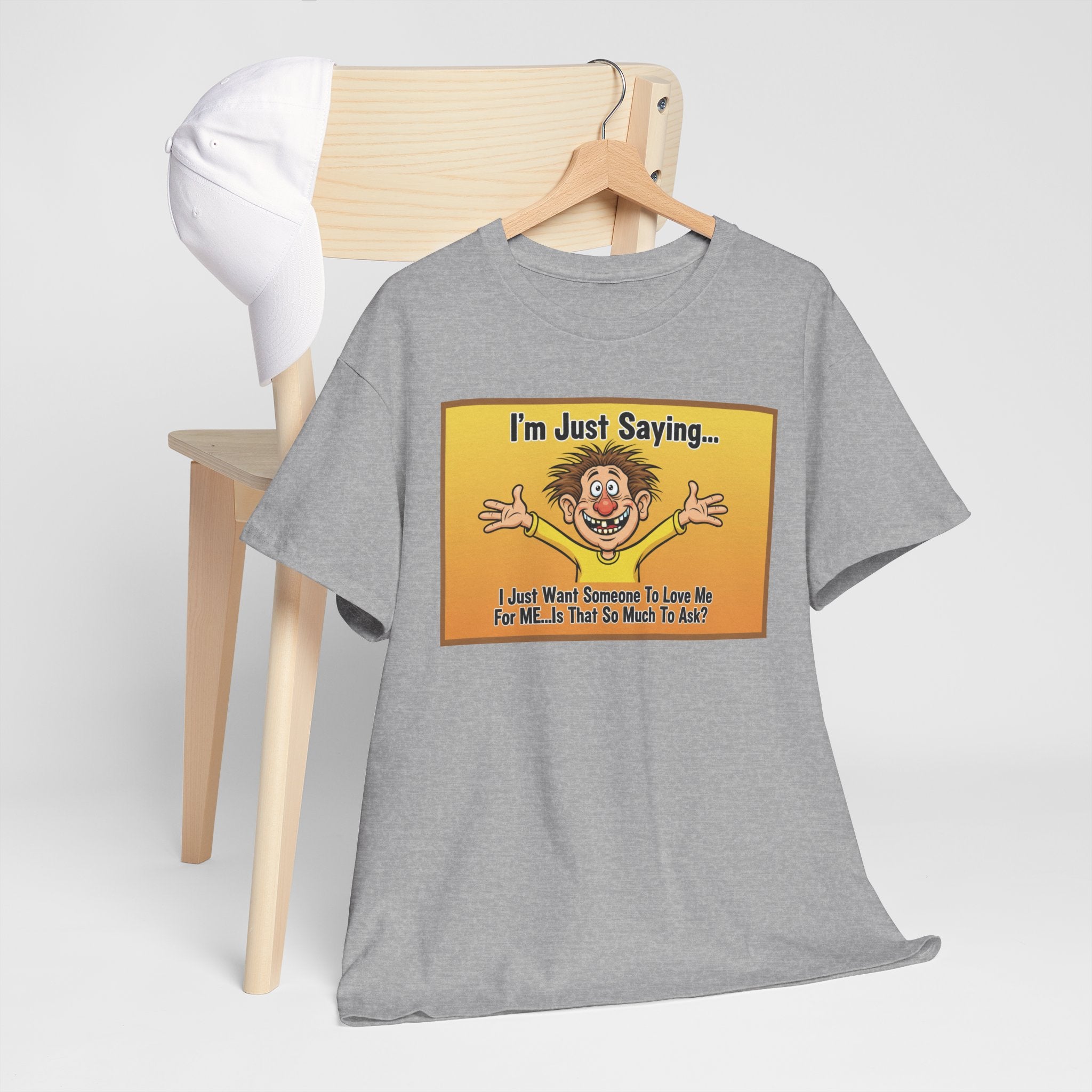Love Me For Me Funny Sarcastic Shirt | I'm Just Saying Humor Tee | Funny Dating Gift | Ugly Christmas Sweater Alternative Tee