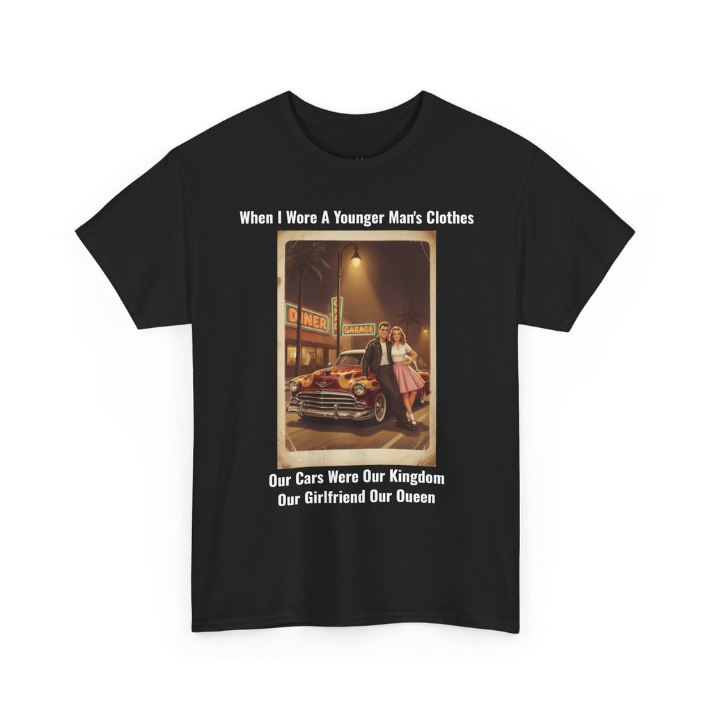 When I Wore A Younger Man's Clothes - Our Cars Were Our Kingdom, Our Girlfriend Our Queen - Vintage Nostalgia Tee - Gift for Dad - Father's Day
