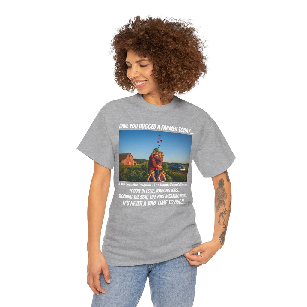 Have You Hugged A Farmer Today Shirt - You're In Love Raising Kids Working The Soil Life Has Meaning - It's Never A Bad Time To Hug - Happy Farm Collection Tee