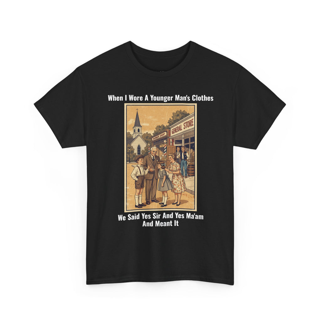When I Wore A Younger Man's Clothes - We Said Yes Sir And Yes Ma'am And Meant It - Vintage Nostalgia Tee - Gift for Dad - Father's Day