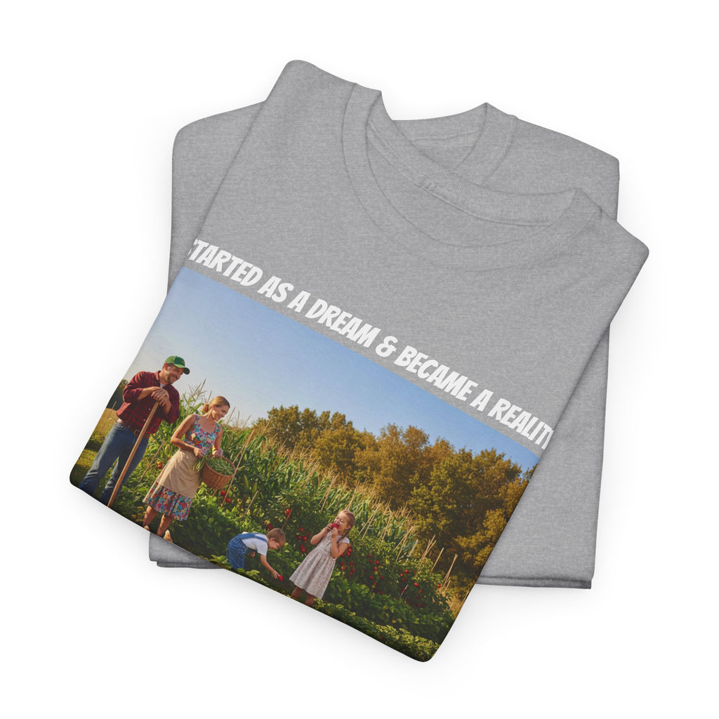 It Started As A Dream And Became A Reality Shirt - Fresh Air Self Sufficiency Happiness Tee - Happy Farm Collection - Homestead Family Gift