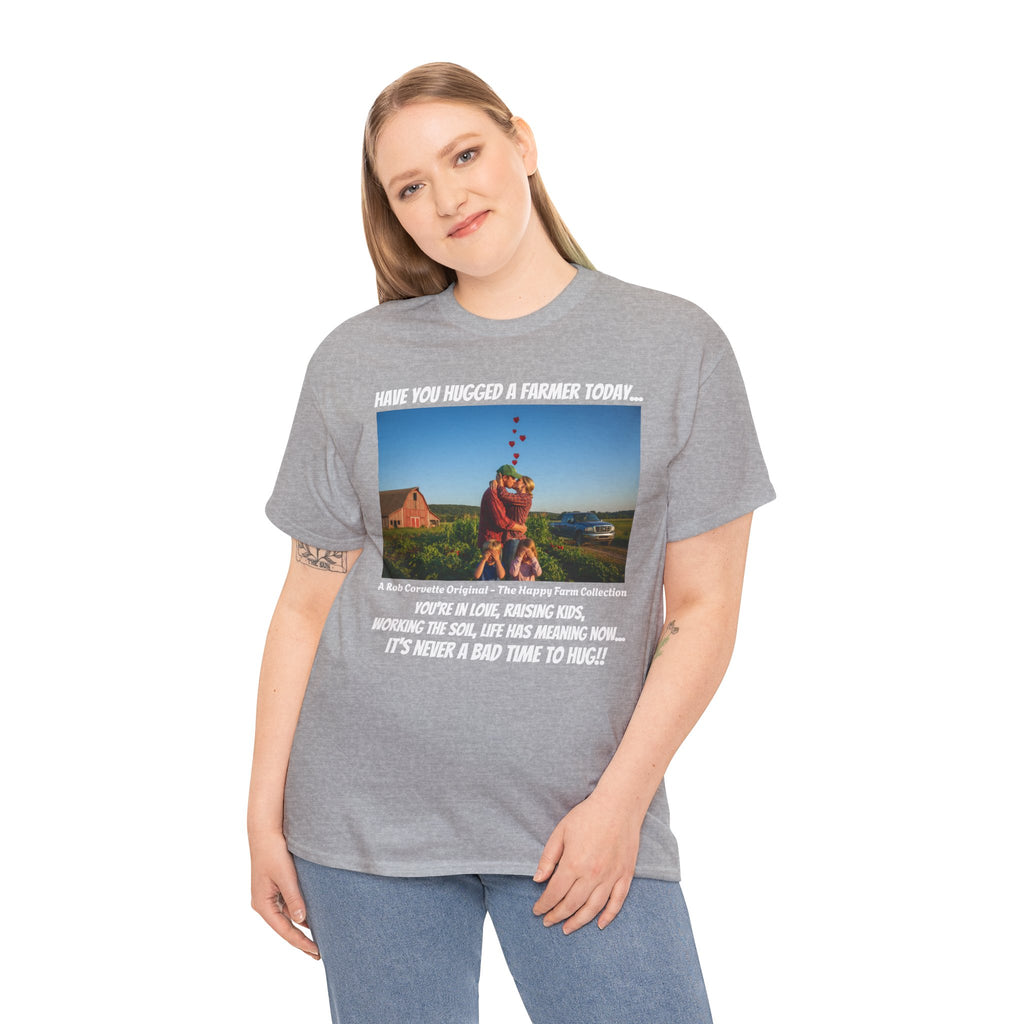 Have You Hugged A Farmer Today Shirt - You're In Love Raising Kids Working The Soil Life Has Meaning - It's Never A Bad Time To Hug - Happy Farm Collection Tee