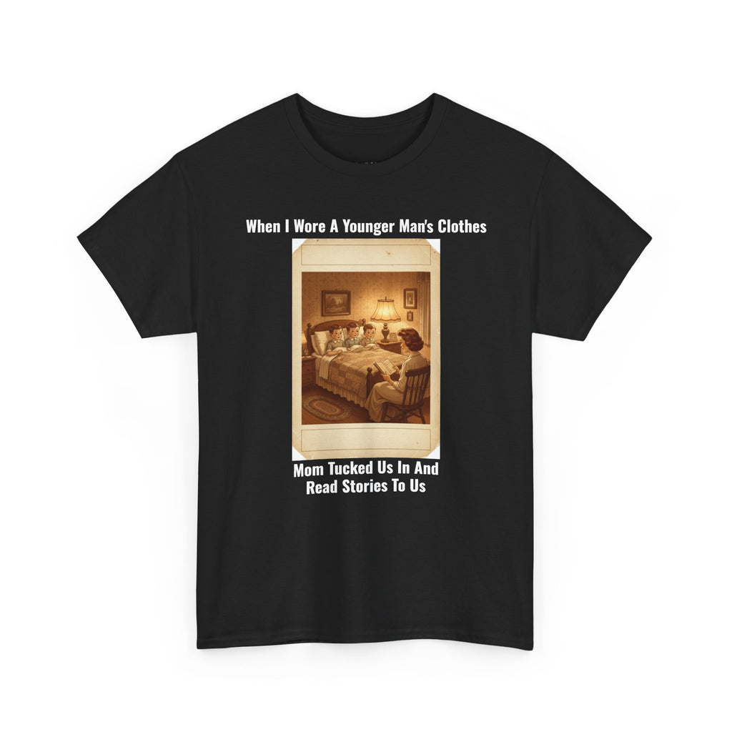 When I Wore A Younger Man's Clothes - Mom Tucked Us In And Read Us Stories | Sentimental Nostalgia Tee