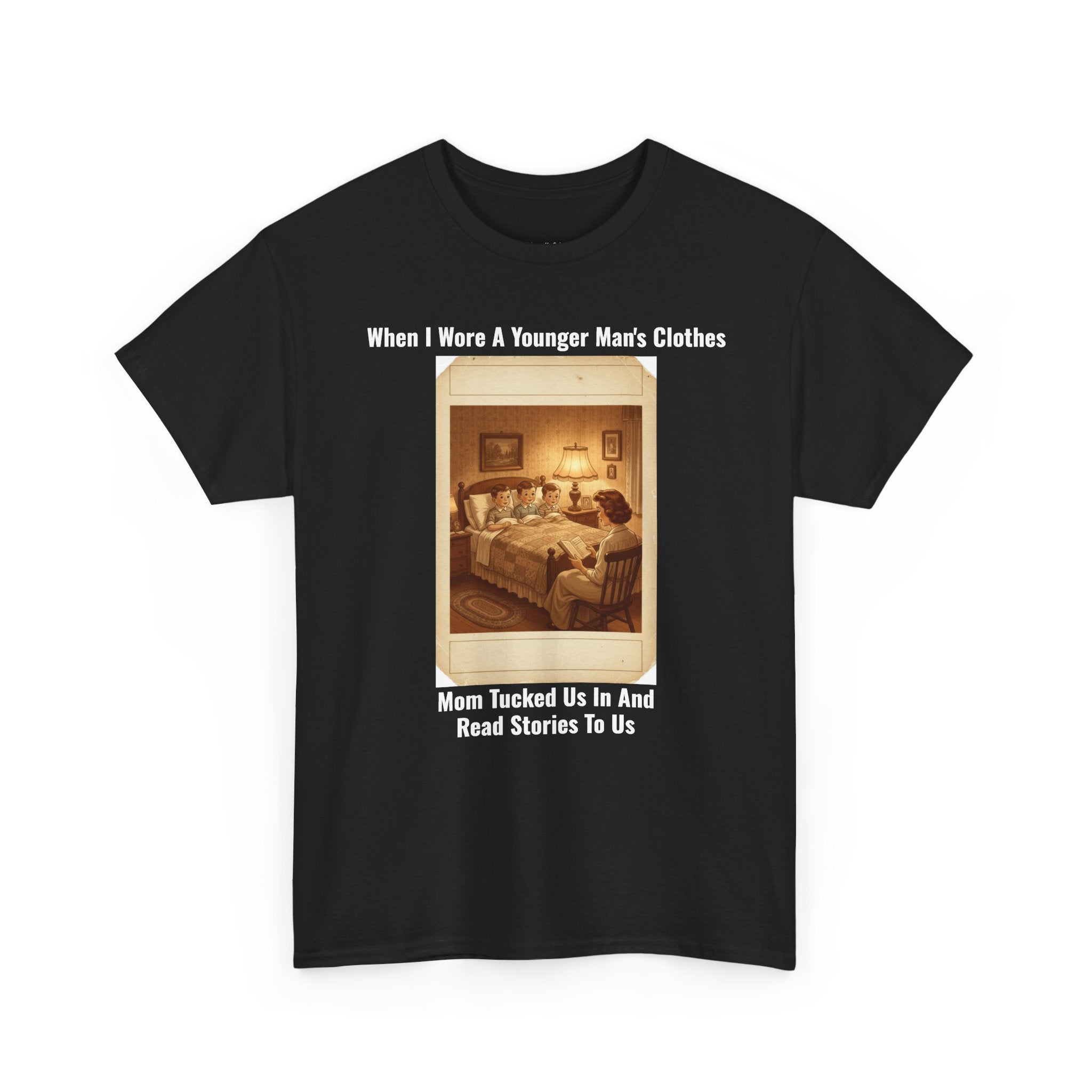 When I Wore A Younger Man's Clothes - Mom Tucked Us In And Read Us Stories | Sentimental Nostalgia Tee