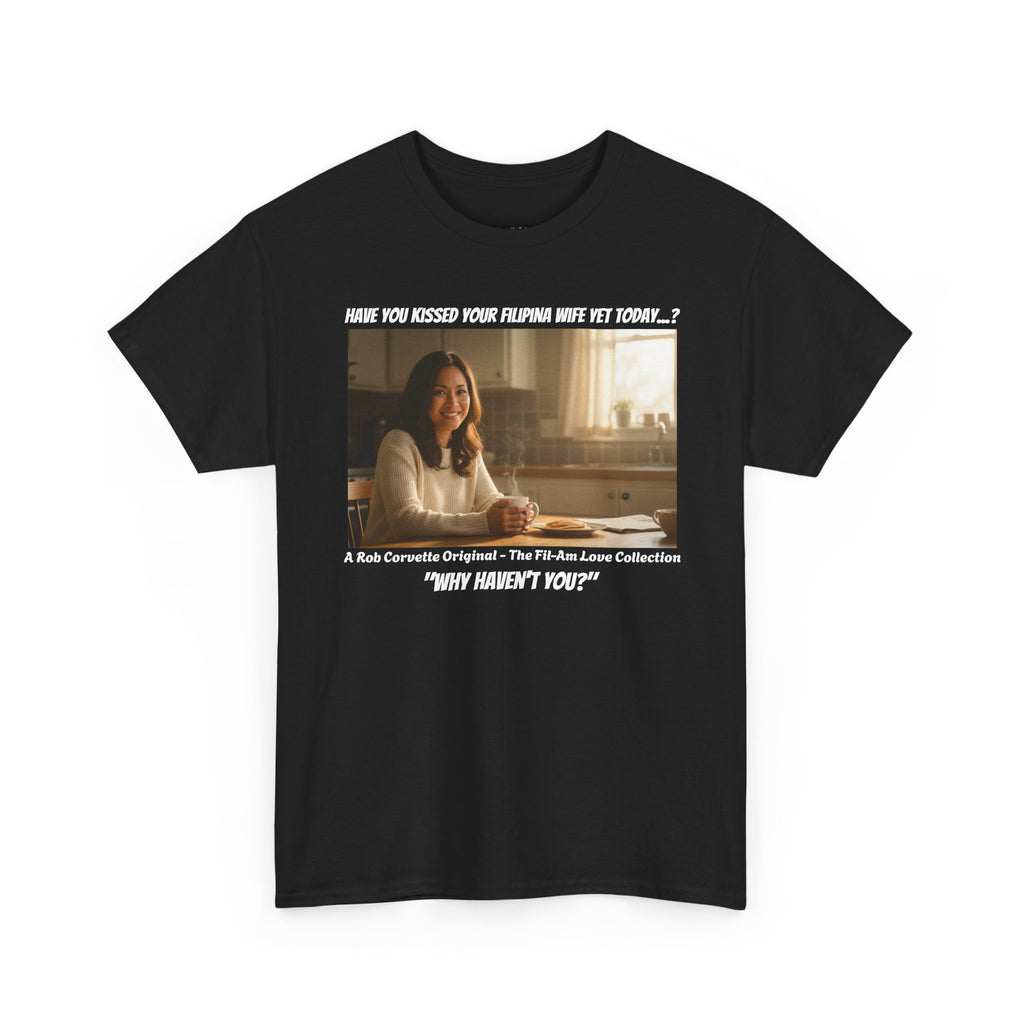 Have You Kissed Your Filipina Wife Yet Today - Funny Fil-Am Couple Shirt - Gift for Husband - Filipino Wife Tee - A Rob Corvette Original