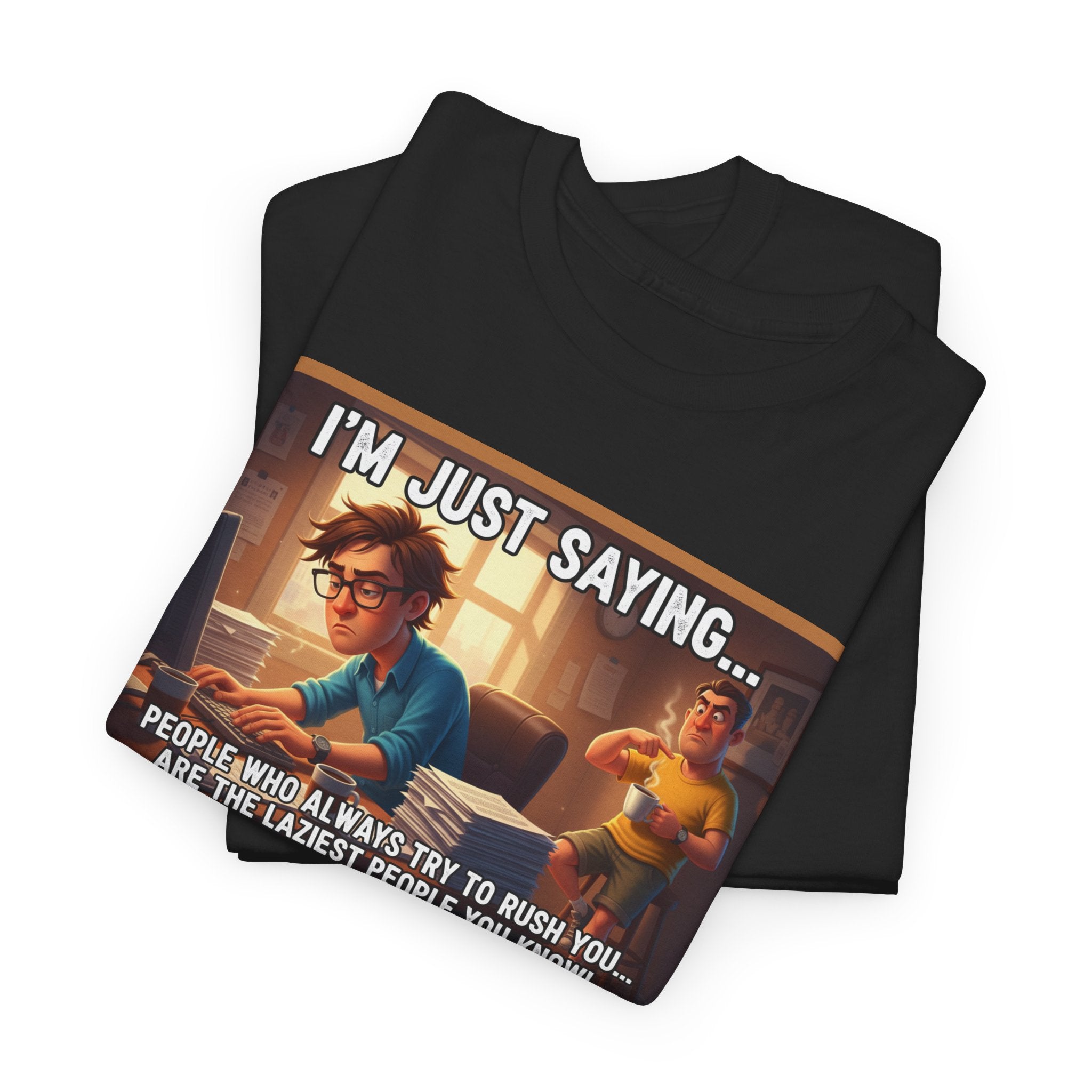 People Who Rush You Are The Laziest Funny Sarcastic Shirt | I'm Just Saying Humor Tee | Coworker Gift | Workplace Funny Shirt