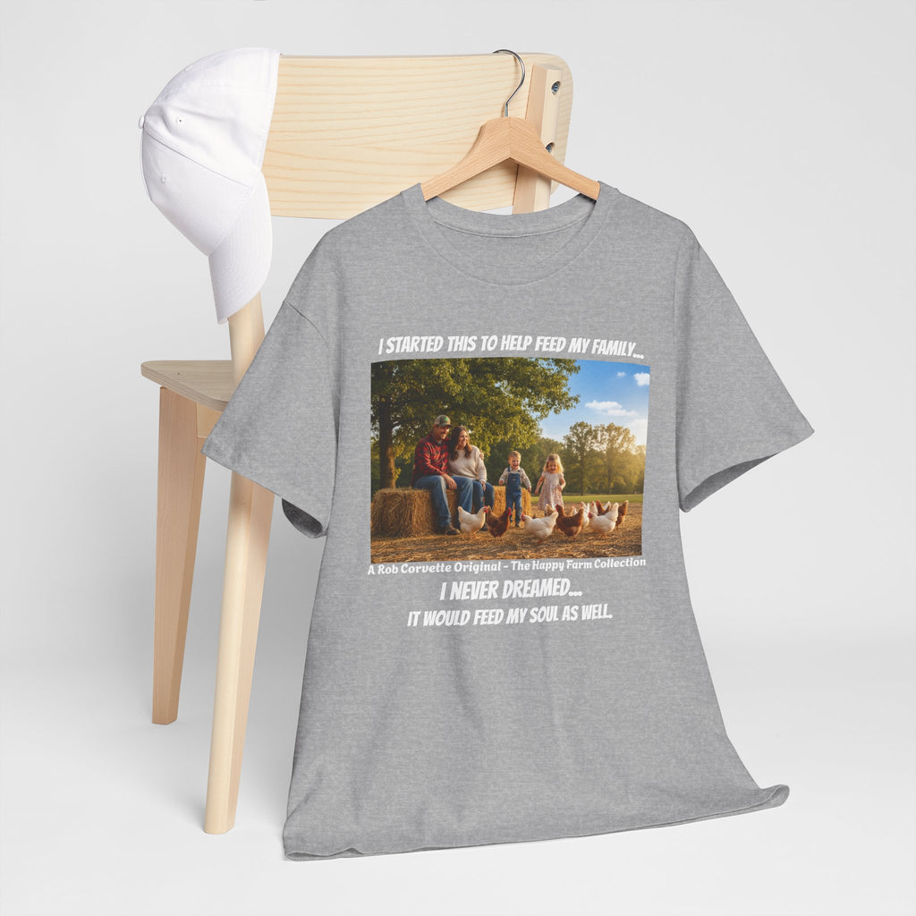 I Started This To Help Feed My Family Farm Shirt - I Never Dreamed It Would Feed My Soul - Happy Farm Collection Tee - Homestead Gift