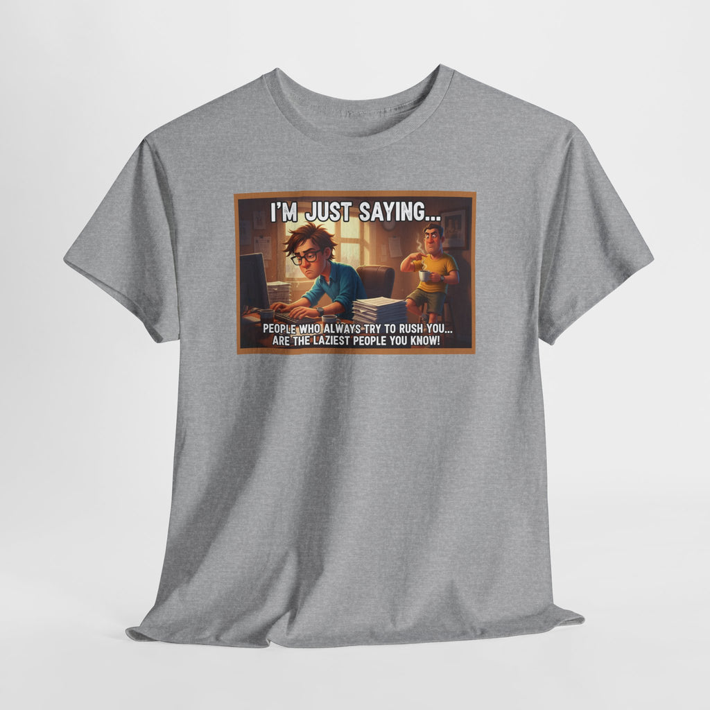 People Who Rush You Are The Laziest Funny Sarcastic Shirt | I'm Just Saying Humor Tee | Coworker Gift | Workplace Funny Shirt