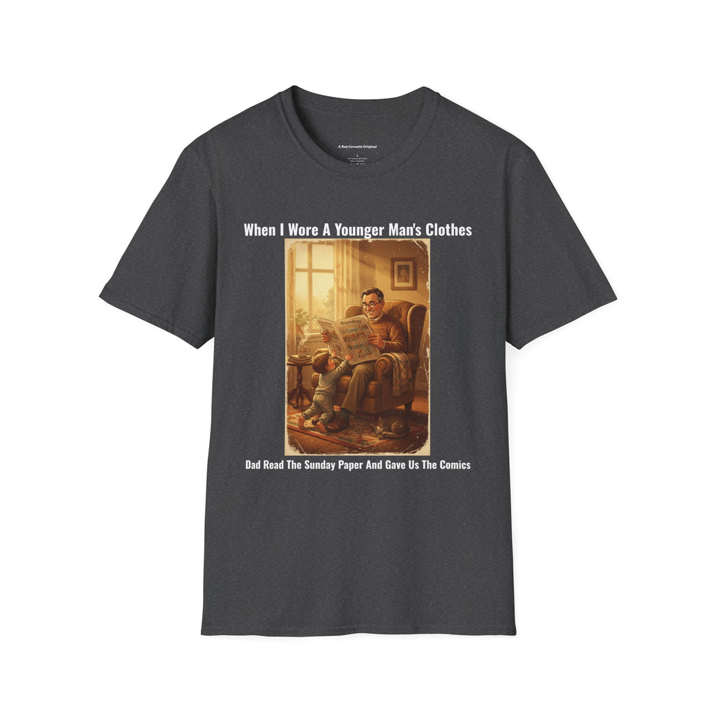 When I Wore A Younger Man's Clothes - Dad Read The Sunday Paper And Gave Us The Comics - Vintage Nostalgia Tee - Gift for Him - Father's Day