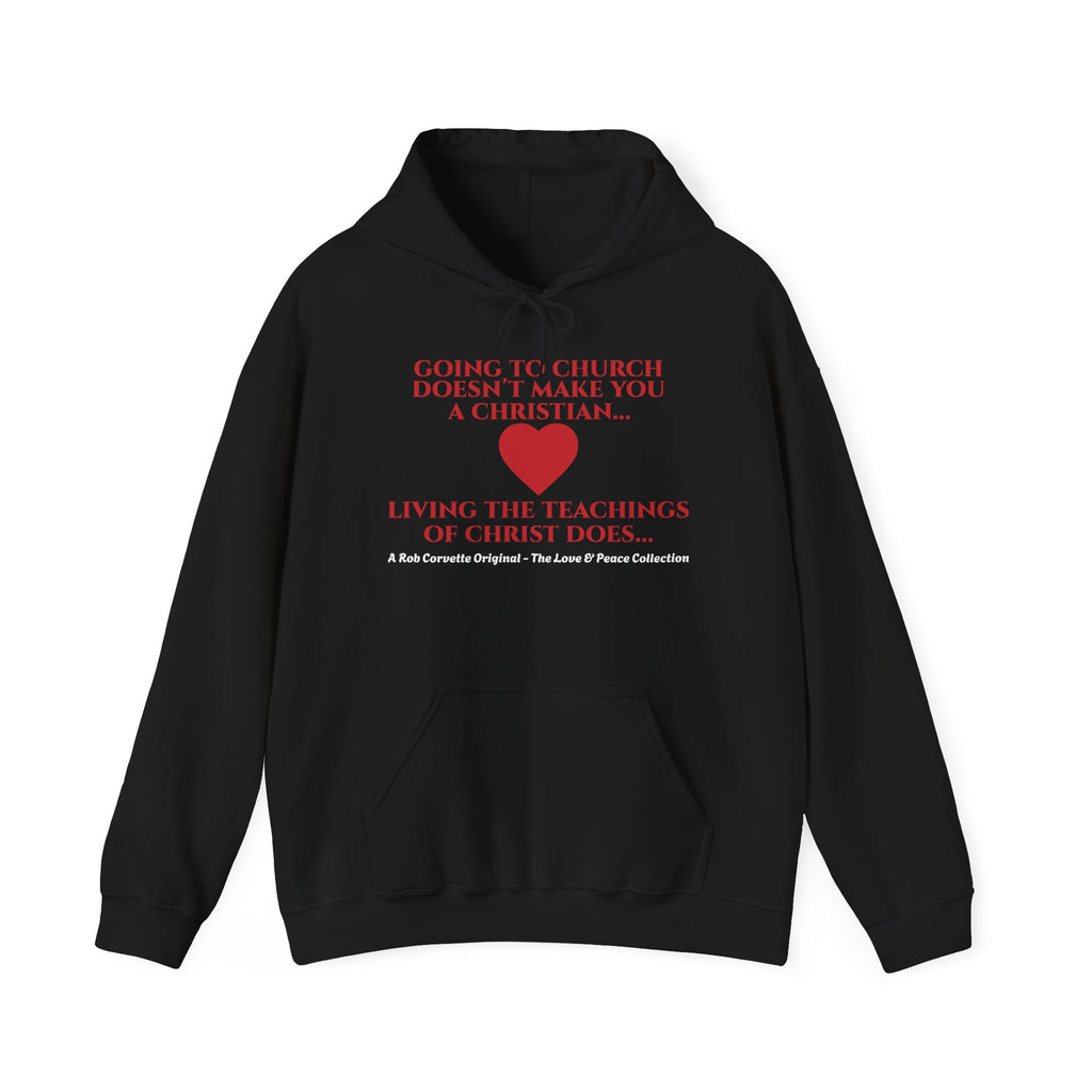 Going To Church Doesn't Make You A Christian Hoodie - Living The Teachings Of Christ Does - Love & Peace Collection - Faith Based Apparel - Christian Gift