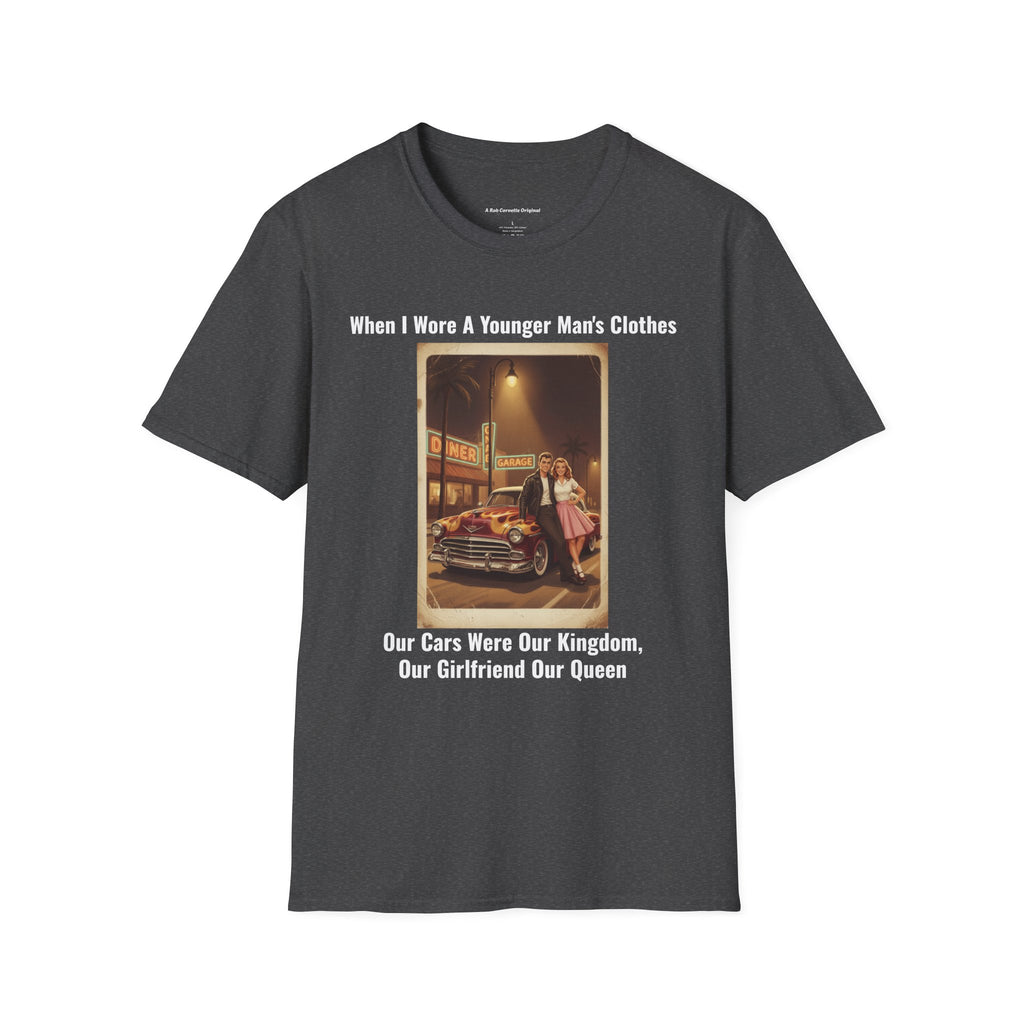 When I Wore A Younger Man's Clothes - Our Cars Were Our Kingdom Our Girlfriend Our Queen - Vintage Nostalgia Tee - Gift for Him - Anniversary - Valentine's Day