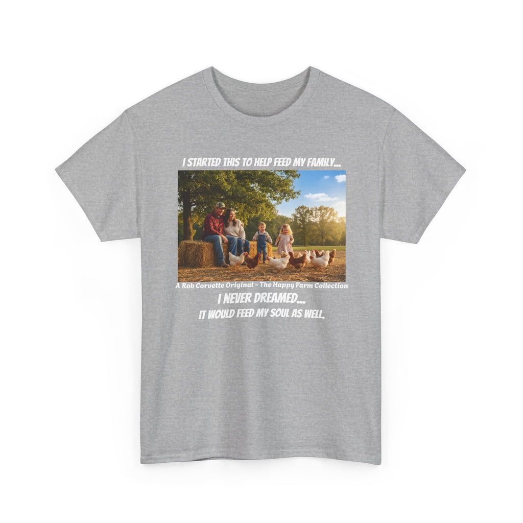 I Started This To Help Feed My Family Farm Shirt - I Never Dreamed It Would Feed My Soul - Happy Farm Collection Tee - Homestead Gift