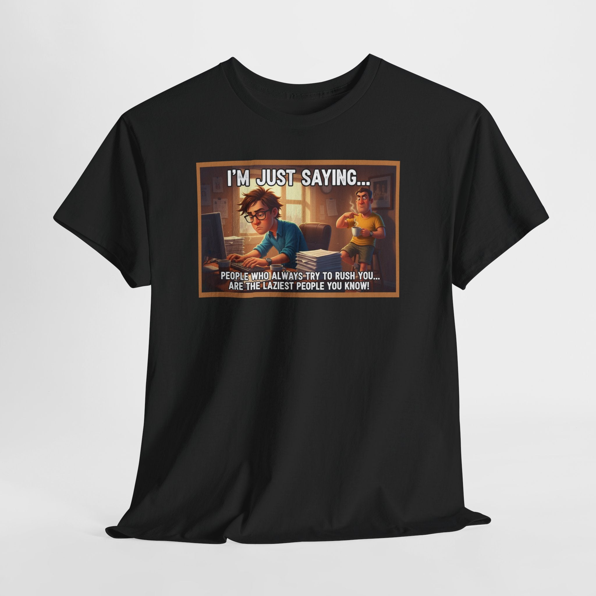 People Who Rush You Are The Laziest Funny Sarcastic Shirt | I'm Just Saying Humor Tee | Coworker Gift | Workplace Funny Shirt