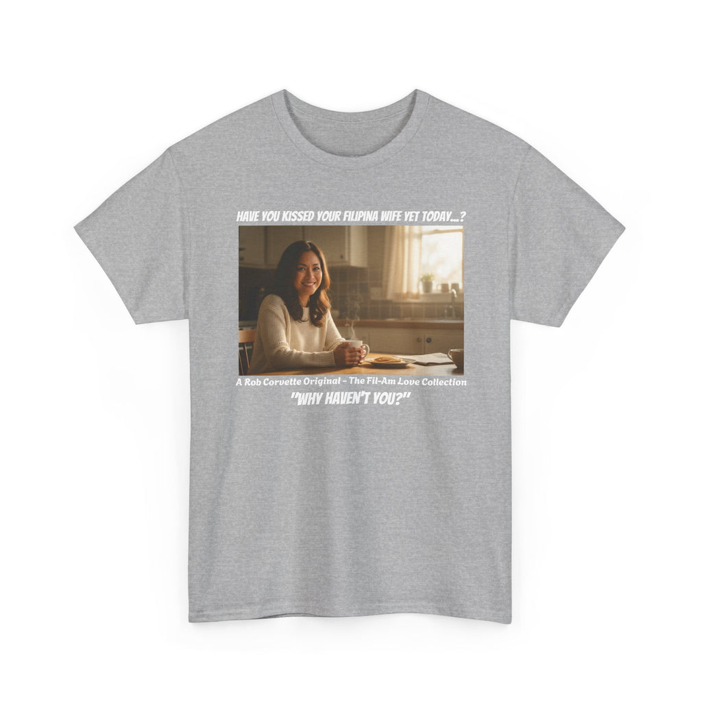 Have You Kissed Your Filipina Wife Yet Today - Funny Fil-Am Couple Shirt - Gift for Husband - Filipino Wife Tee - A Rob Corvette Original