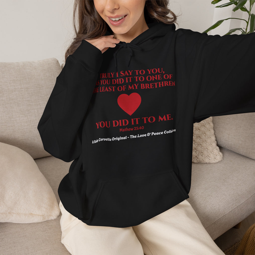 Matthew 25:40 Hoodie - Truly I Say To You As You Did It To One Of The Least Of My Brethren You Did It To Me - Love & Peace Collection - Christian Scripture Gift