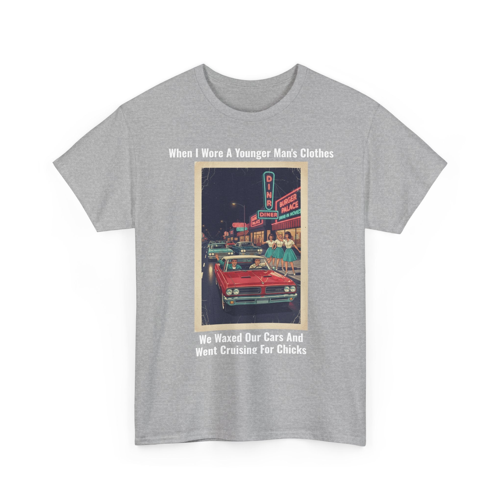 When I Wore A Younger Man's Clothes - We Waxed Our Cars And Went Cruising For Chicks - Vintage Nostalgia Tee - Gift for Dad - Father's Day