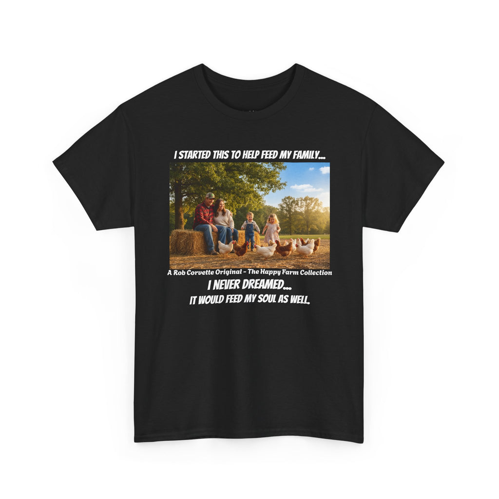 I Started This To Help Feed My Family Farm Shirt - I Never Dreamed It Would Feed My Soul - Happy Farm Collection Tee - Homestead Gift