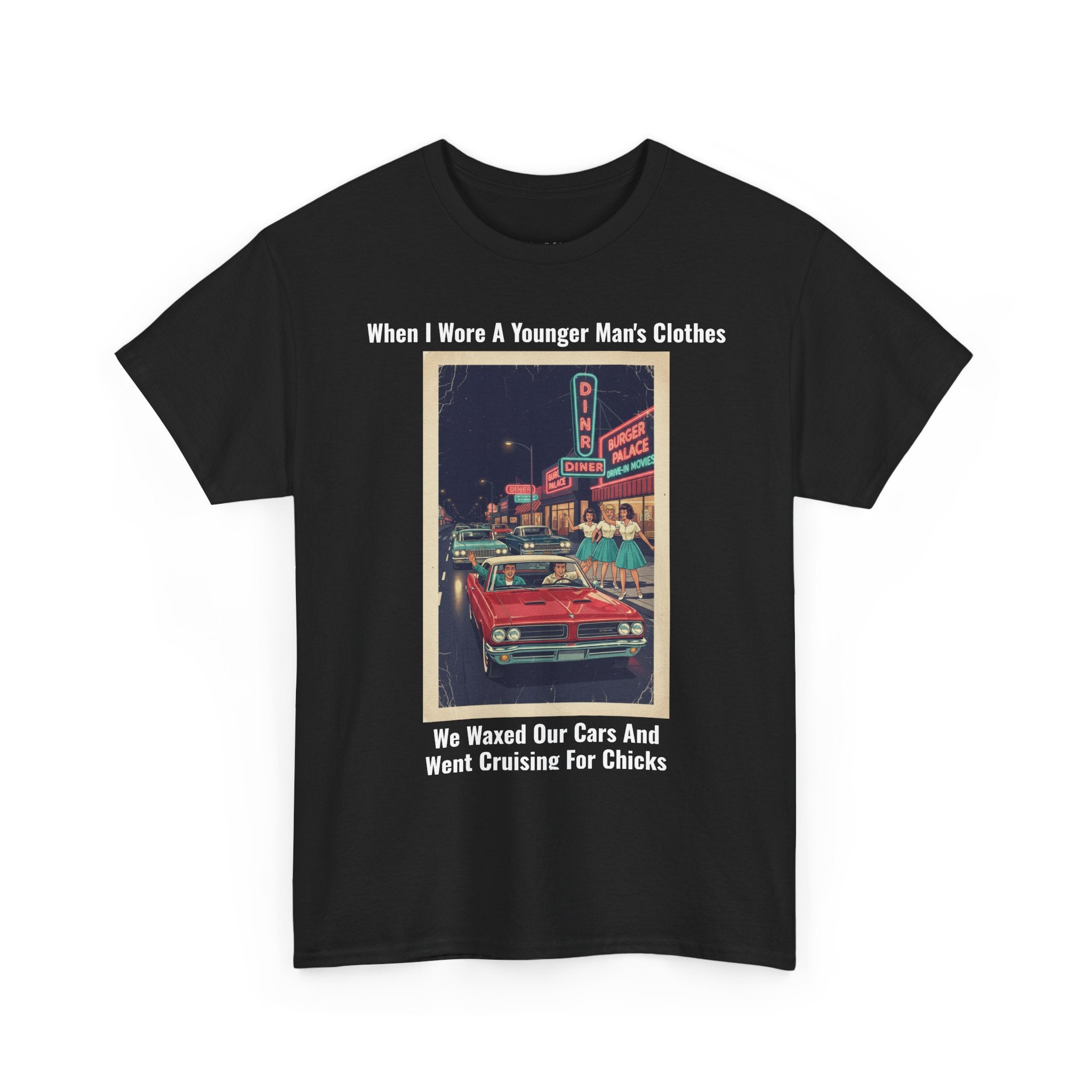 When I Wore A Younger Man's Clothes - We Waxed Our Cars And Went Cruising For Chicks - Vintage Nostalgia Tee - Gift for Dad - Father's Day