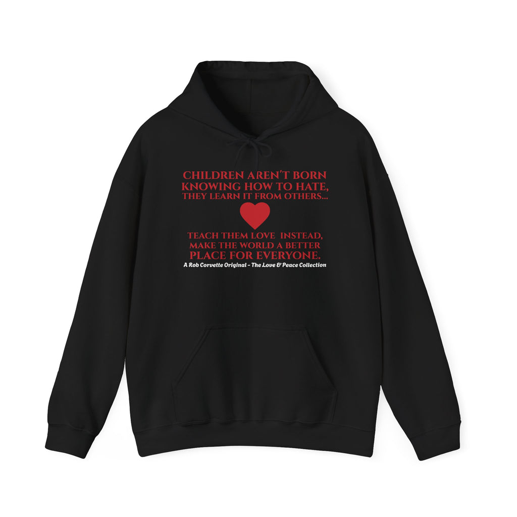 Children Aren't Born Knowing How To Hate Hoodie - Teach Them Love Instead - Make The World A Better Place For Everyone - Love & Peace Collection - Inspirational Gift