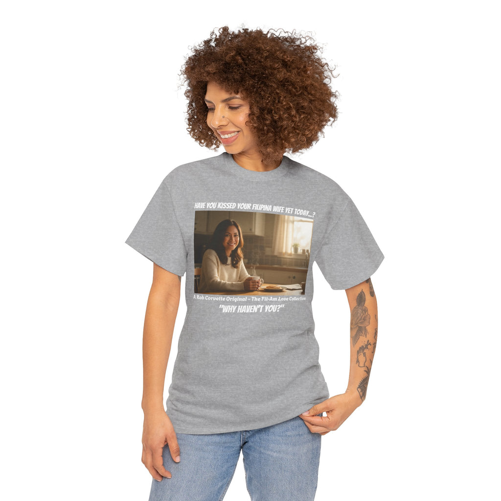 Have You Kissed Your Filipina Wife Yet Today - Funny Fil-Am Couple Shirt - Gift for Husband - Filipino Wife Tee - A Rob Corvette Original