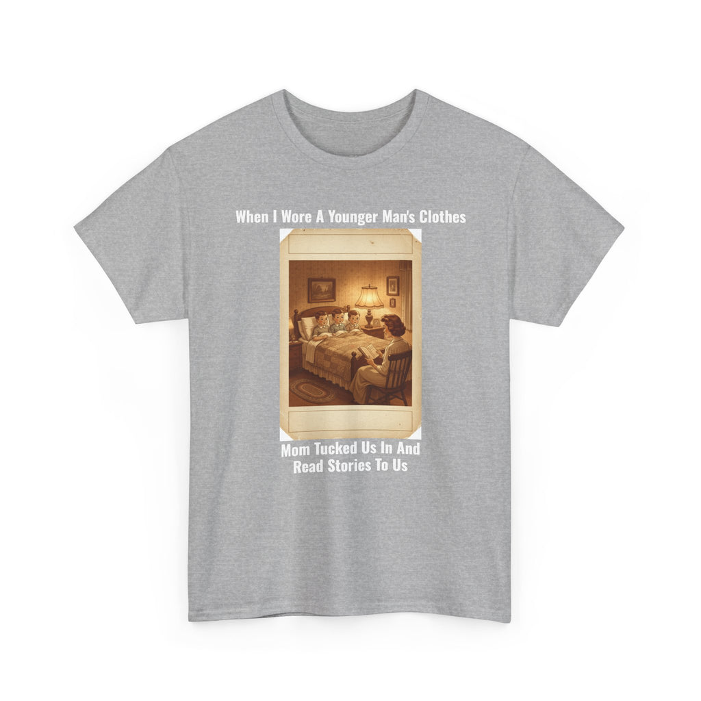 When I Wore A Younger Man's Clothes - Mom Tucked Us In And Read Us Stories | Sentimental Nostalgia Tee