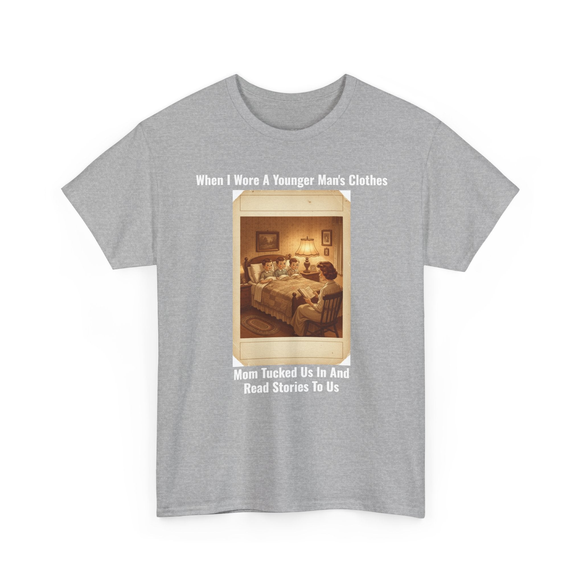When I Wore A Younger Man's Clothes - Mom Tucked Us In And Read Us Stories | Sentimental Nostalgia Tee