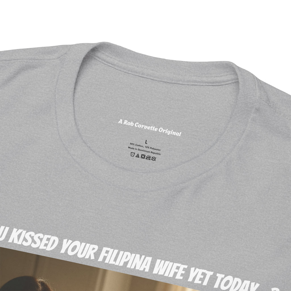 Have You Kissed Your Filipina Wife Yet Today - Funny Fil-Am Couple Shirt - Gift for Husband - Filipino Wife Tee - A Rob Corvette Original